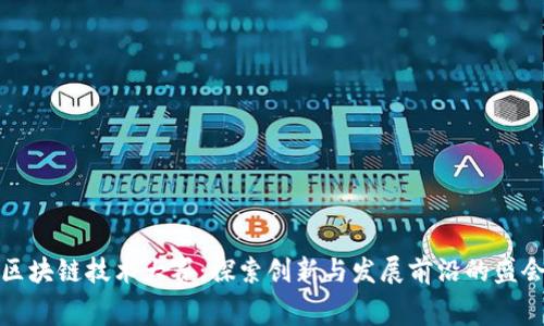 区块链技术大赛：探索创新与发展前沿的盛会