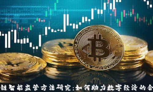 
区块链智能监管方法研究：如何助力数字经济的合规性