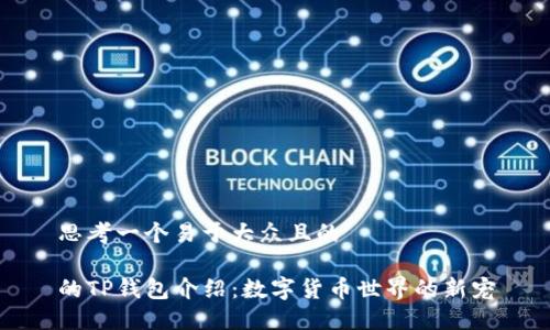思考一个易于大众且的

的TP钱包介绍：数字货币世界的新宠