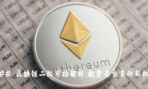 ### 区块链二级市场解析：投资与交易的新机遇