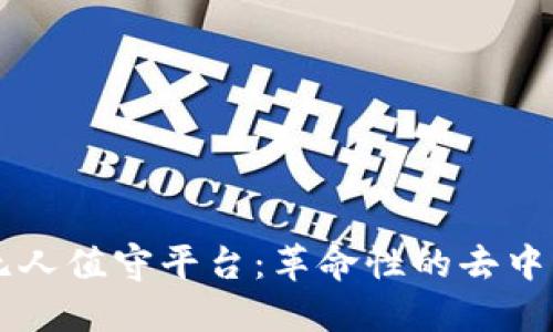 区块链无人值守平台：革命性的去中心化技术