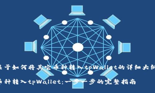 下面是一个关于如何将其它币种转入tpWallet的详细大纲和内容构思。

如何将其他币种转入tpWallet：一步一步的完整指南