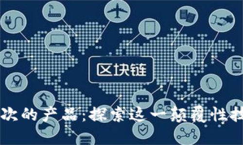 区块链是什么层次的产品：探索这一颠覆性技术的多维度应用