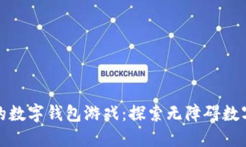无需实名制的数字钱包游戏：探索无障碍数字娱乐新趋势