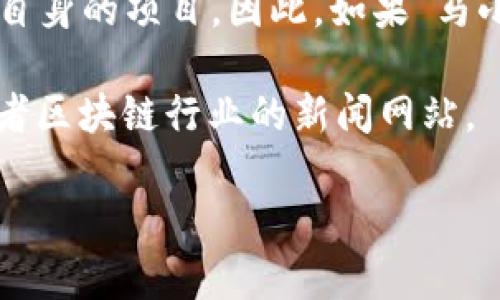 “区块链马小峰”可能是指在区块链领域内某位名为“马小峰”的人物，然而在我的知识范围内，没有关于这一特定人物的信息。

在区块链行业，许多技术专家、企业家和项目发起人都可能会在各种活动、会议或社交平台上发表见解或推广自身的项目。因此，如果“马小峰”是一位在区块链领域内有所贡献的人物，可能涉及的内容包括他参与的项目、发表的观点、所持的立场等。

若要详细了解某位具体的“马小峰”在区块链领域的具体含义或贡献，建议查阅相关的行业报道、社交媒体，或者区块链行业的新闻网站。

如果你有其他特定问题或者想要更深入的信息，请告诉我！