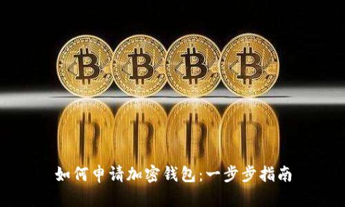 如何申请加密钱包：一步步指南