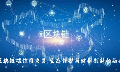 区块链碳信用交易：生态保护与财务创新的融合