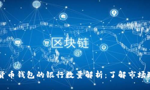 ## 数字货币钱包的银行数量解析：了解市场现状与趋势