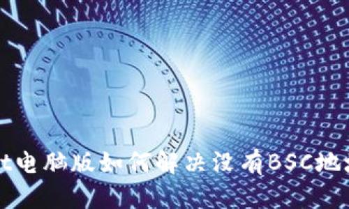 tpWallet电脑版如何解决没有BSC地址的问题