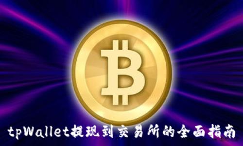   
tpWallet提现到交易所的全面指南