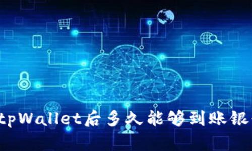 转到tpWallet后多久能够到账银行卡？