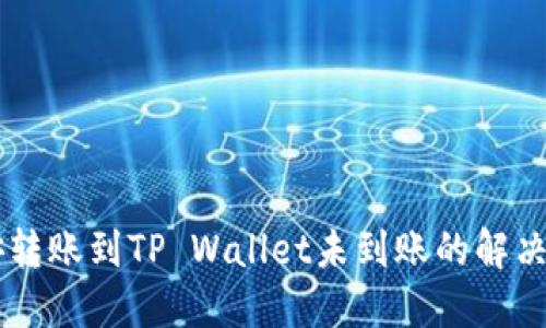 币安转账到TP Wallet未到账的解决方案