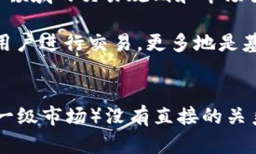 要理解tpWallet是否属于一级市场，我们需要先明确两个概念：一级市场和tpWallet的定义。

### 一级市场的定义
一级市场是指证券的发行市场，在这里，投资者可以直接向发行者购买证券（如股票、债券等）。在这个市场上，金融工具首次发行，资金也直接流向公司或政府。这一市场的特点是，投资者一般不能随意交易，这种买卖是在严格的规则和程序下进行的。

### tpWallet的定义
tpWallet是一种数字钱包或加密货币钱包，用于存储、管理和交易加密货币。它允许用户管理自己的数字资产，包括比特币、以太坊等各种加密货币。tpWallet通常是软件应用程序，可以在移动设备或桌面计算机上使用，提供交易、查询余额、发送和接收加密货币等功能。

### tpWallet是否属于一级市场
从上述定义来看，tpWallet并不是一级市场的一部分。主要原因包括：

1. **功能不同**：tpWallet作为一个数字资产管理工具，并不直接涉及证券的发行和初级买卖。它的主要功能在于管理和交易已经存在的加密资产。

2. **市场性质**：一级市场是指一个有明确法规和监督机制的证券市场，而tpWallet通行的市场则是数字资产领域，这个领域的交易规则和市场架构则较为松散，监管也相对较弱。

3. **投资者与发行人**：在一级市场，投资者直接影响公司或债务人的融资状况。而在tpWallet中，用户与交易所或其他用户进行交易，更多地是基于市场供求关系。

### 总结
综上所述，tpWallet不属于一级市场。它是一个数字钱包，主要用于管理和交易已有的加密货币，与传统的证券发行市场（一级市场）没有直接的关系。
