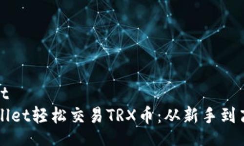 roma_content
如何通过tpWallet轻松交易TRX币：从新手到高手的全面指南