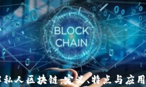 
了解私人区块链：定义、特点与应用前景