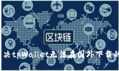 如何解决tpWallet无法在国外