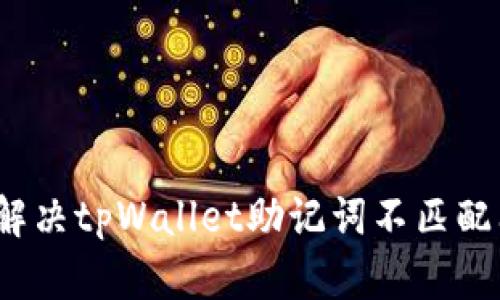如何解决tpWallet助记词不匹配问题？