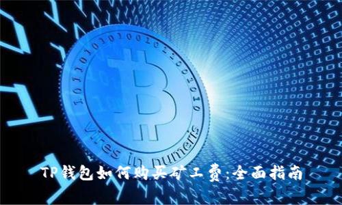 TP钱包如何购买矿工费：全面指南