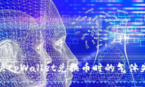 如何解决tpWallet兑换币时的气体失效问题