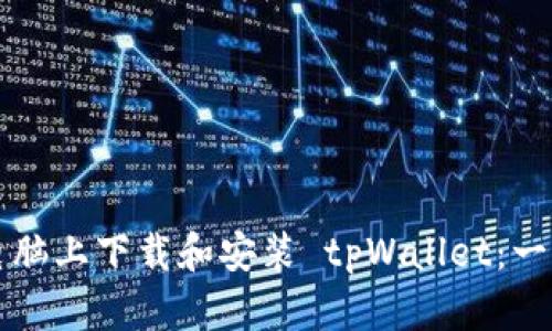 如何在电脑上下载和安装 tpWallet：一步步指南
