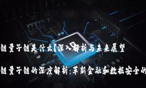区块链量子链是什么？深入解析与未来展望

区块链量子链的深度解析：革新金融和数据安全的未来