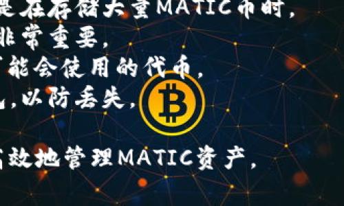 选择合适的钱包存储MATIC币（Polygon网络的原生代币）是投资者和用户非常关心的问题。以下是一些适合存储MATIC币的钱包推荐：

### 1. **MetaMask**
MetaMask 是一个非常受欢迎的以太坊钱包，支持包括MATIC在内的多种ERC-20代币。它是一个浏览器扩展和移动应用，使用方便。

### 2. **Trust Wallet**
Trust Wallet 是一个手机钱包，支持多种加密货币，包括MATIC。它具有用户友好的界面和强大的安全性。

### 3. **Ledger Nano S / X**
如果你寻求更高的安全性，Ledger硬件钱包是个不错的选择。它能够安全存储MATIC币，并且支持多种加密货币。

### 4. **Coinbase Wallet**
Coinbase Wallet 是Coinbase推出的非托管钱包，支持多种加密货币。用户可以安全地存储MATIC。

### 5. **Polygon Wallet**
Polygon也提供了官方钱包，用户可以直接使用这个钱包来存储MATIC和其他Polygon生态系统上的代币。

### 选择钱包的注意事项
- **安全性**：确保选择一个安全性高的钱包，尤其是在存储大量MATIC币时。
- **易用性**：对于普通用户，界面友好和易于操作非常重要。
- **兼容性**：确认钱包是否支持MATIC和其他你可能会使用的代币。
- **备份和恢复**：选择提供备份和恢复功能的钱包，以防丢失。

这些钱包各有特点，选择合适的钱包将有助于安全高效地管理MATIC资产。