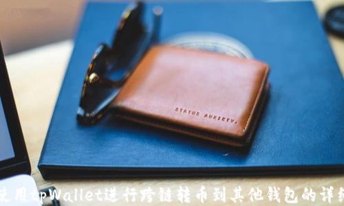 
如何使用tpWallet进行跨链转币到其他钱包的详细指南
