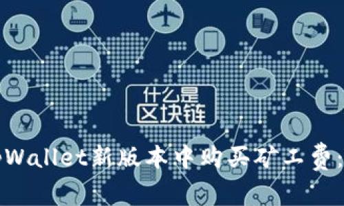 如何在tpWallet新版本中购买矿工费：详细指南