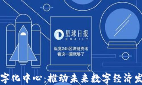 
区块链数字化中心：推动未来数字经济发展的核心