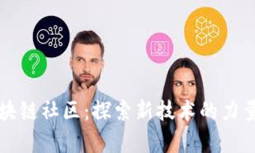 前沿区块链社区：探索新技术的力量与未来